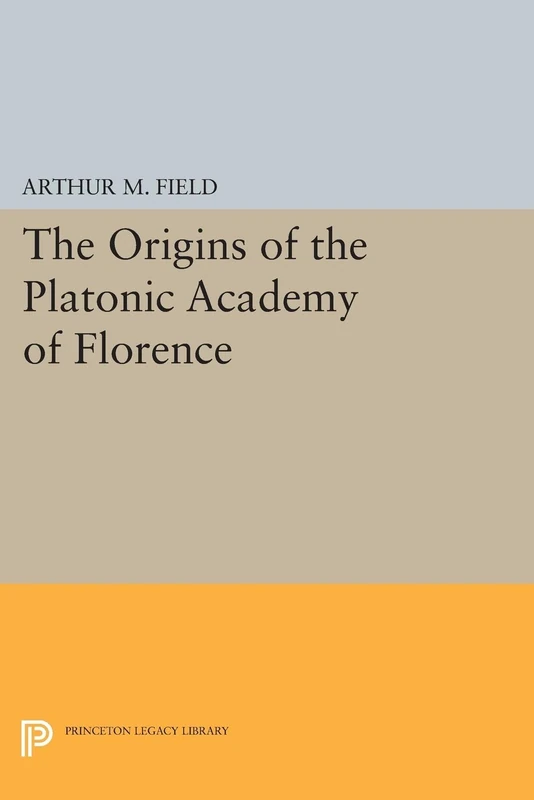 The Origins of the Platonic Academy of Florence (Princeton Legacy Library): 942