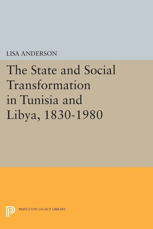 The State and Social Transformation in Tunisia and Libya, 1830-1980 (Princeton Legacy Library)