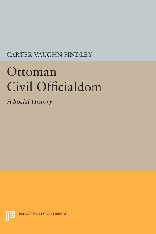 Ottoman Civil Officialdom: A Social History (Princeton Legacy Library) (Princeton Studies on the Near East)