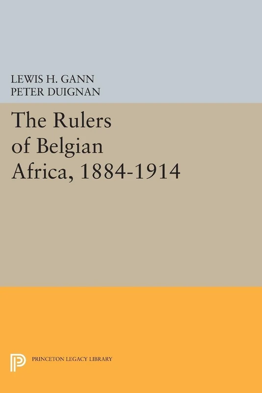 The Rulers of Belgian Africa, 1884-1914 (Princeton Legacy Library): 1779