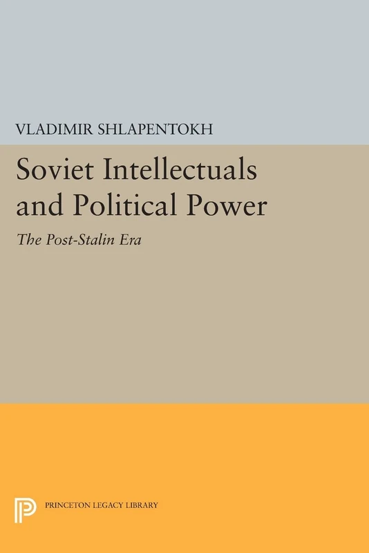 Soviet Intellectuals and Political Power: The Post-Stalin Era (Princeton Legacy Library): 1093