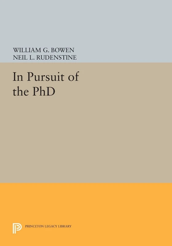 In Pursuit of the PhD (Princeton Legacy Library): 79 (The William G. Bowen Series)