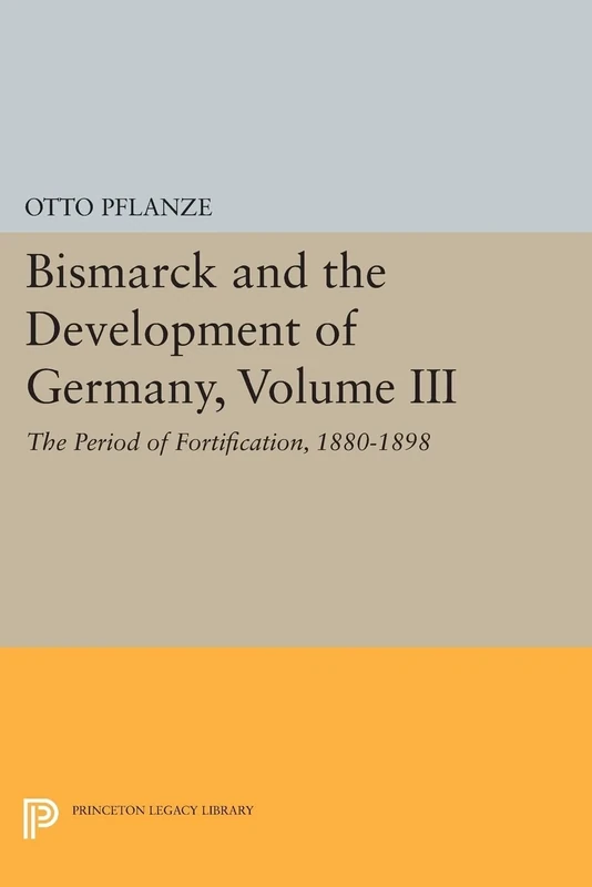 Bismarck and the Development of Germany, Volume III: The Period of Fortification, 1880-1898 (Princeton Legacy Library): 1088