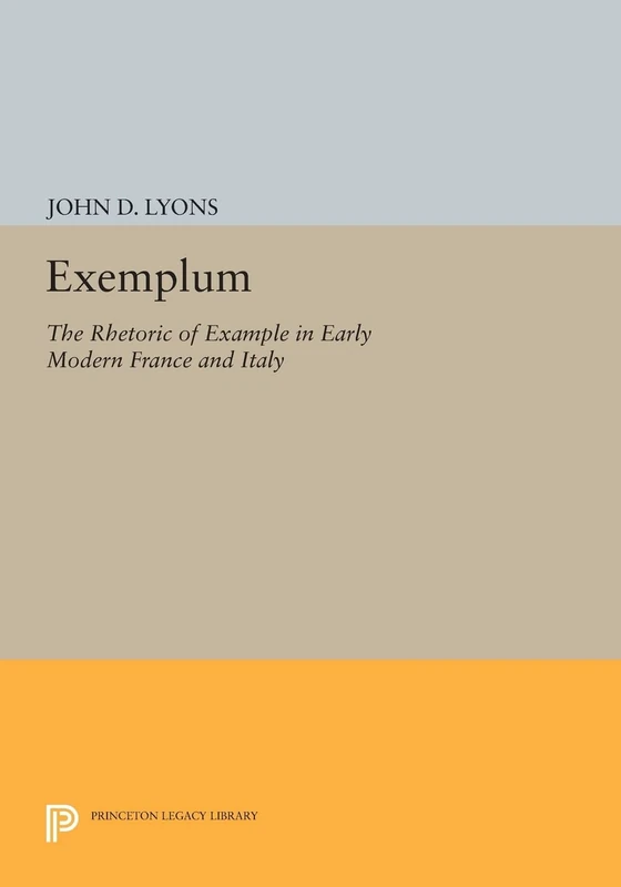 Exemplum: The Rhetoric of Example in Early Modern France and Italy (Princeton Legacy Library): 1056