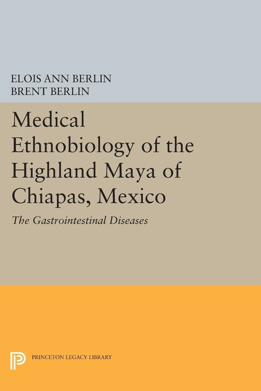 Medical Ethnobiology of the Highland Maya of Chiapas, Mexico: The Gastrointestinal Diseases (Princeton Legacy Library): 1740