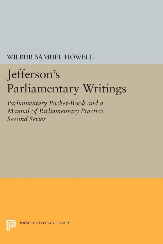 Jefferson's Parliamentary Writings: Parliamentary Pocket-Book and A Manual of Parliamentary Practice. Second Series (Princeton Legacy Library): 4
