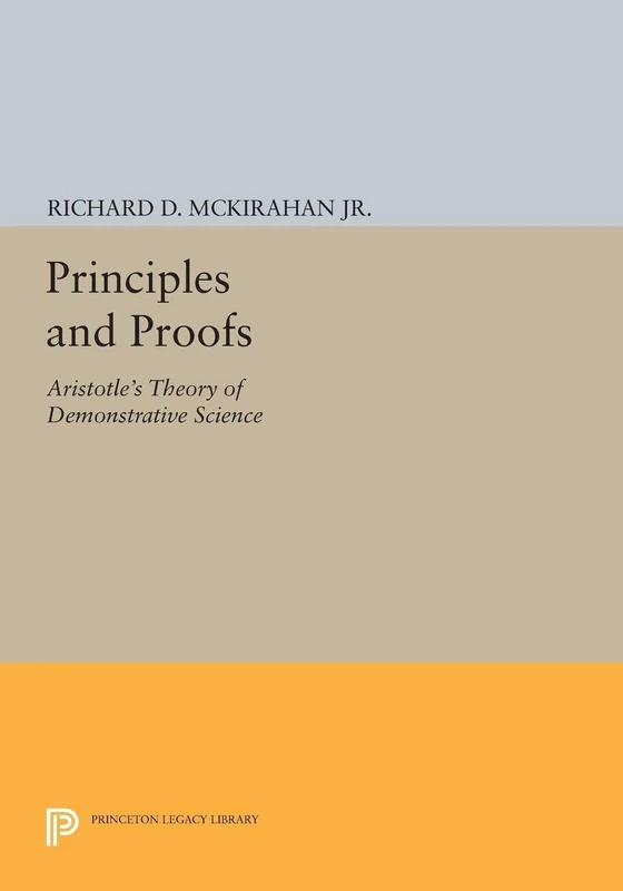 Principles and Proofs: Aristotle's Theory of Demonstrative Science (Princeton Legacy Library): 5188