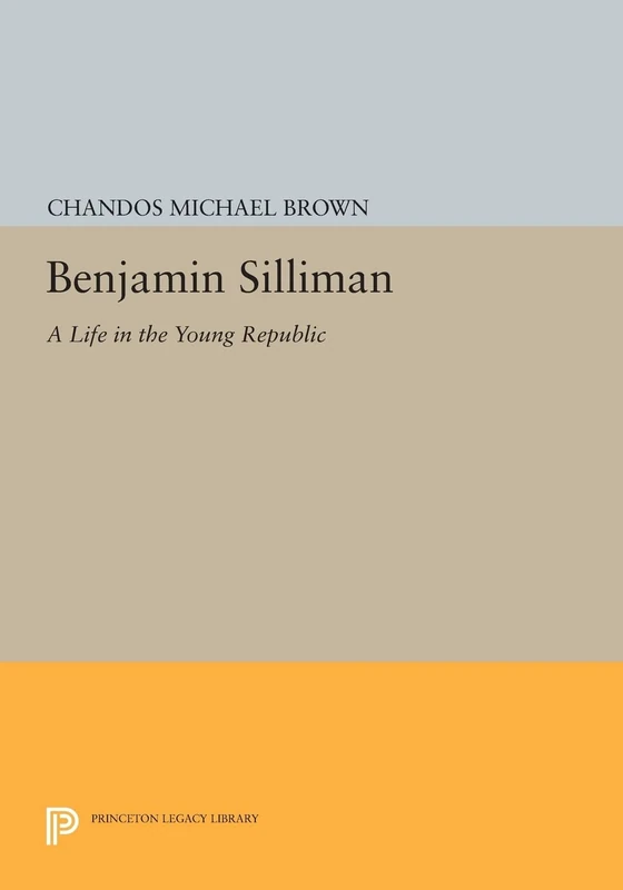 Benjamin Silliman: A Life in the Young Republic (Princeton Legacy Library): 992