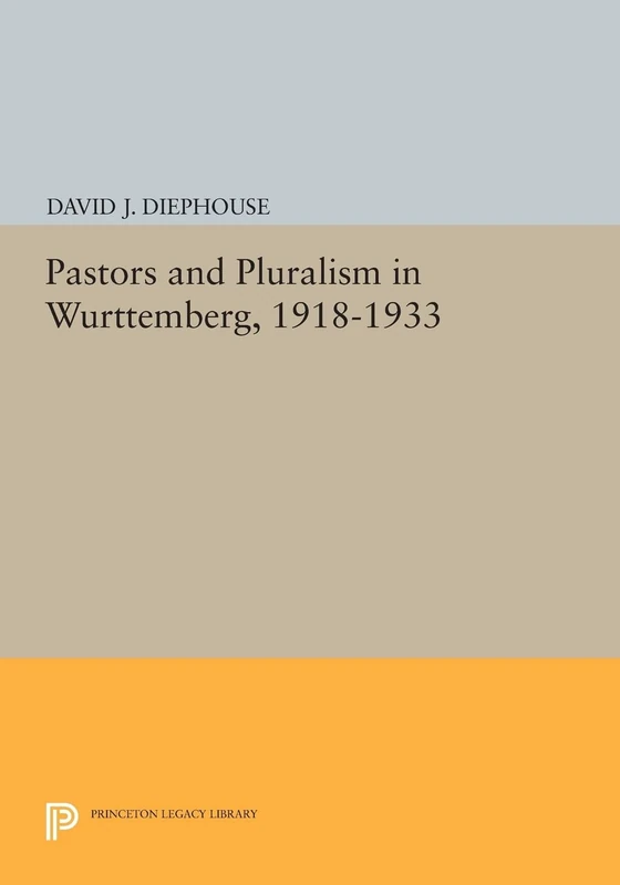 Pastors and Pluralism in Wurttemberg, 1918-1933 (Princeton Legacy Library): 805