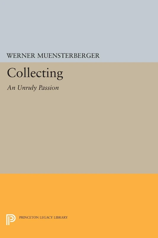 Collecting: An Unruly Passion: Psychological Perspectives (Princeton Legacy Library): 268