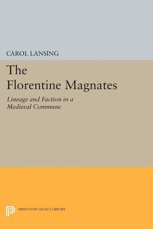 The Florentine Magnates: Lineage and Faction in a Medieval Commune (Princeton Legacy Library): 1221