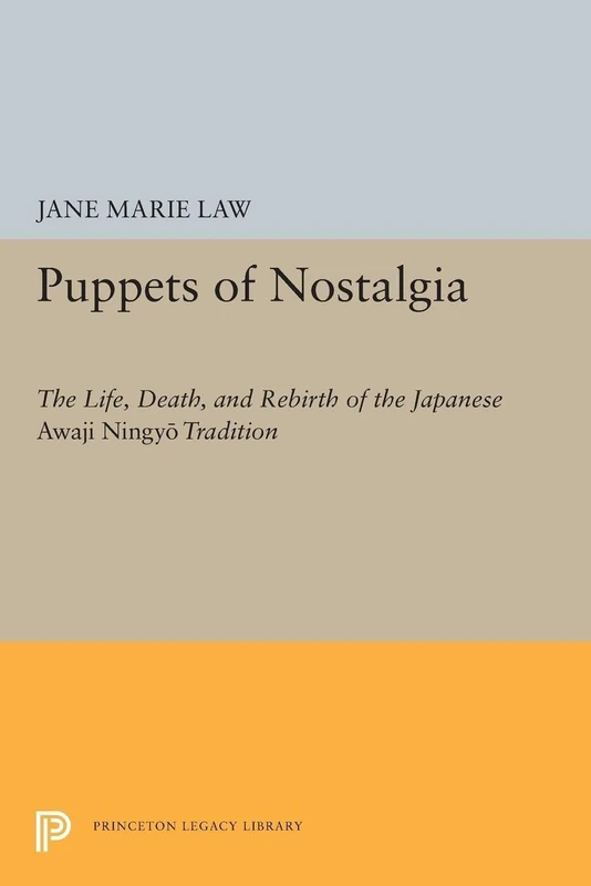 Puppets of Nostalgia: The Life, Death, and Rebirth of the Japanese "Awaji Ningyo" Tradition (Princeton Legacy Library): 1728