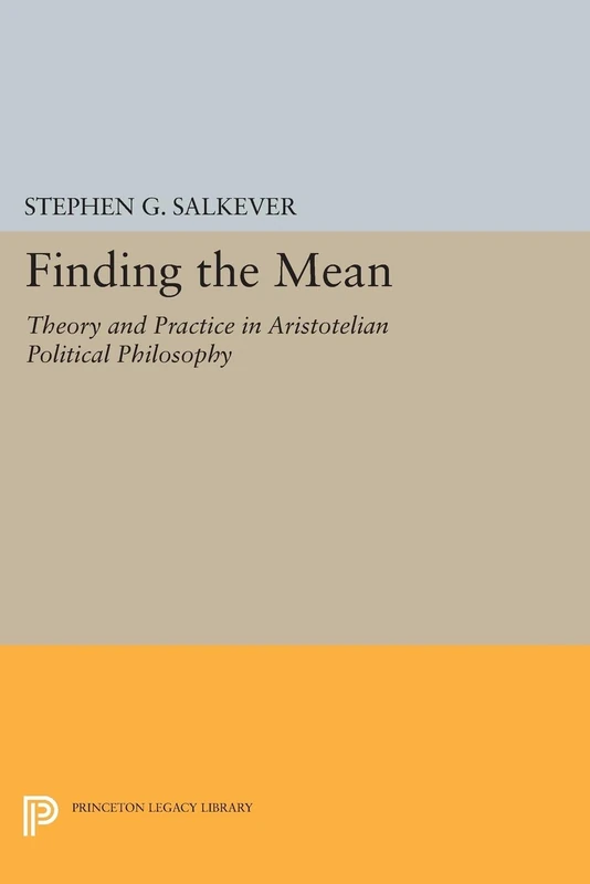 Finding the Mean: Theory and Practice in Aristotelian Political Philosophy (Princeton Legacy Library): 79