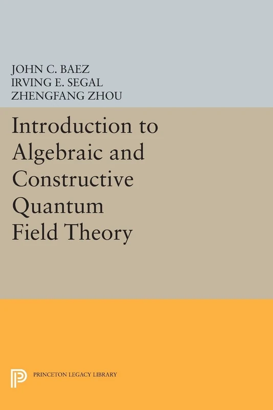 Introduction to Algebraic and Constructive Quantum Field Theory (Princeton Legacy Library): 56 (Princeton Series in Physics)