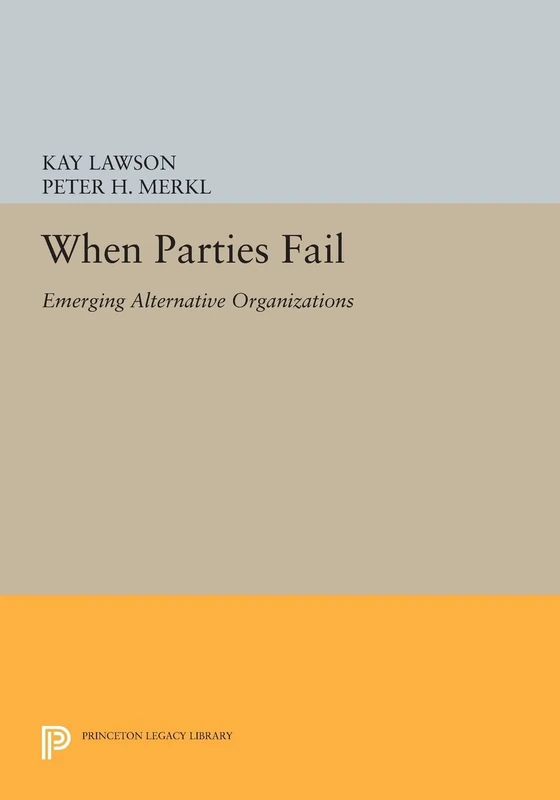 When Parties Fail: Emerging Alternative Organizations (Princeton Legacy Library): 911