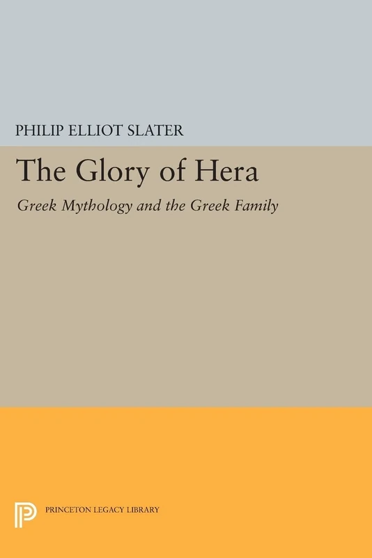 The Glory of Hera: Greek Mythology and the Greek Family (Princeton Legacy Library) (Mythos: The Princeton/Bollingen Series in World Mythology)