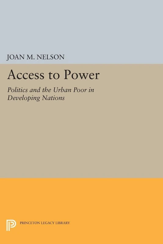 Access to Power – Politics and the Urban Poor in Developing Nations (Princeton Legacy Library)