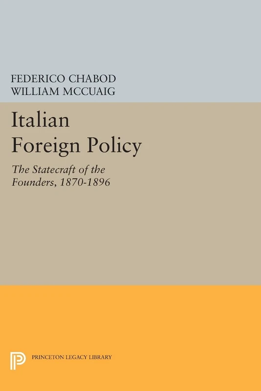 Italian Foreign Policy: The Statecraft of the Founders, 1870-1896 (Princeton Legacy Library) (Agnelli)
