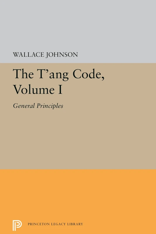 The T`ang Code, Volume I – General Principles: 5565 (Princeton Legacy Library)