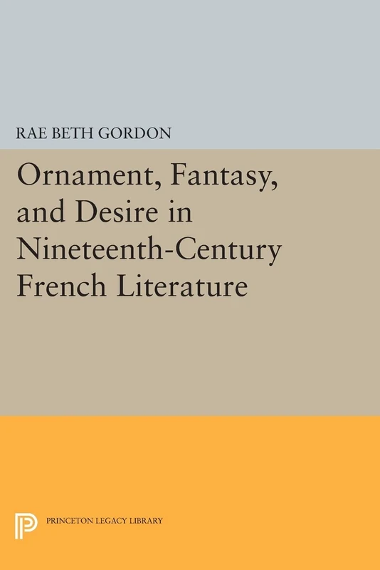 Ornament, Fantasy, and Desire in Nineteenth-Century French Literature (Princeton Legacy Library): 192