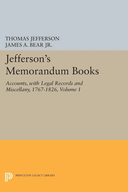 Jefferson`s Memorandum Books, Volume 1 – Accounts, with Legal Records and Miscellany, 1767–1826 (Princeton Legacy Library)