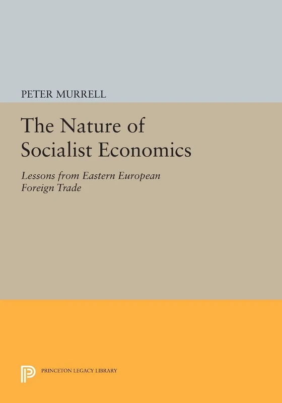 The Nature of Socialist Economics: Lessons from Eastern European Foreign Trade (Princeton Legacy Library): 1061