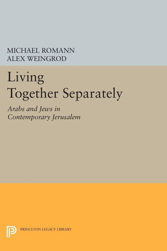 Living Together Separately: Arabs and Jews in Contemporary Jerusalem (Princeton Legacy Library) (Princeton Studies on the Near East)