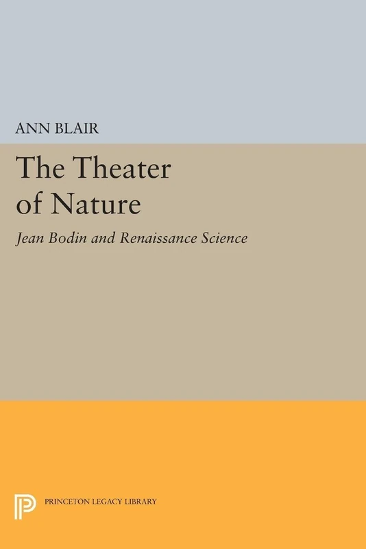 The Theater of Nature – Jean Bodin and Renaissance Science: 5214 (Princeton Legacy Library)
