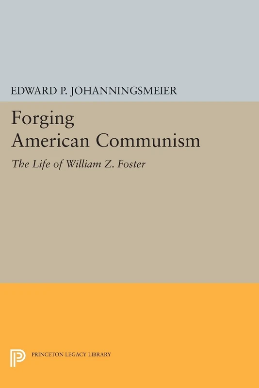 Forging American Communism: The Life of William Z. Foster (Princeton Legacy Library): 237