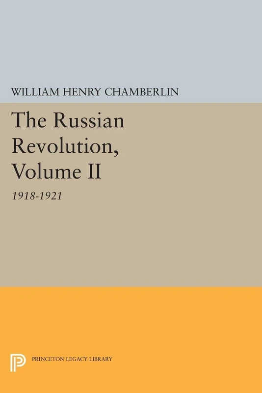 The Russian Revolution, Volume II: 1918-1921: From the Civil War to the Consolidation of Power (Princeton Legacy Library)