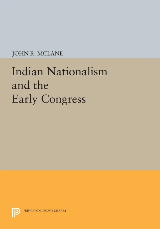 Indian Nationalism and the Early Congress (Princeton Legacy Library): 1403
