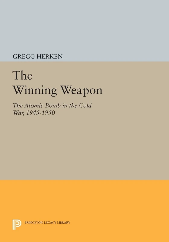 The Winning Weapon: The Atomic Bomb in the Cold War, 1945-1950 (Princeton Legacy Library): 926