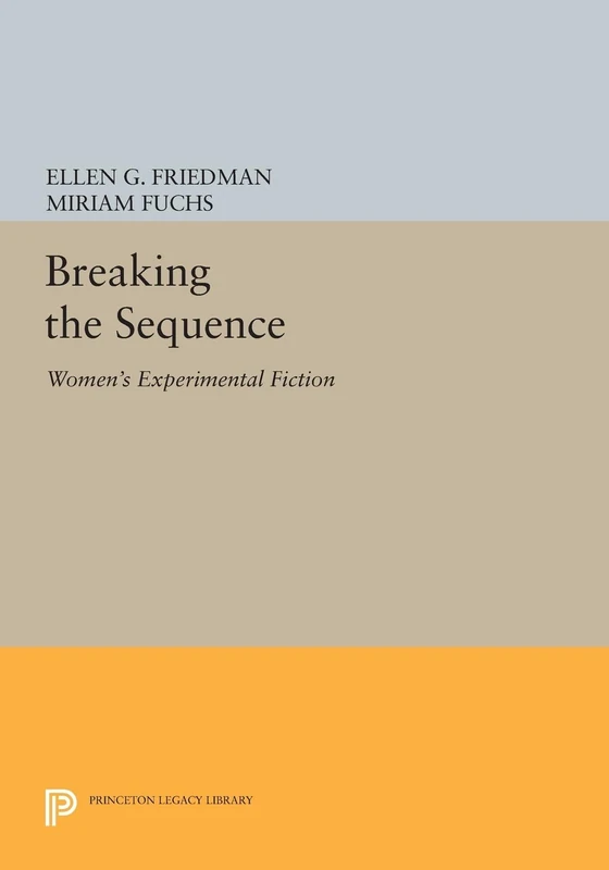 Breaking the Sequence: Women's Experimental Fiction (Princeton Legacy Library): 960