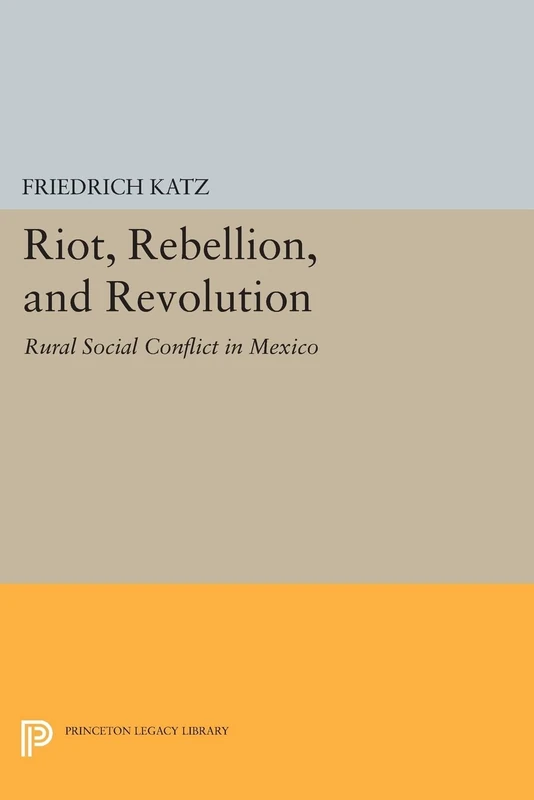 Riot, Rebellion, and Revolution: Rural Social Conflict in Mexico (Princeton Legacy Library): 979
