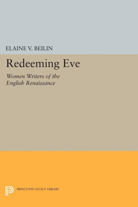 Redeeming Eve: Women Writers of the English Renaissance (Princeton Legacy Library): 810