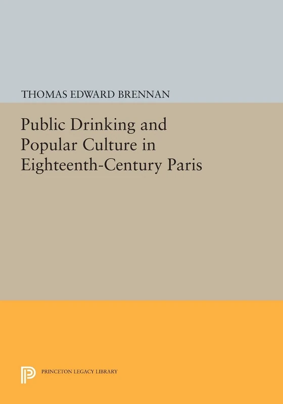 Public Drinking and Popular Culture in Eighteenth-Century Paris (Princeton Legacy Library): 879