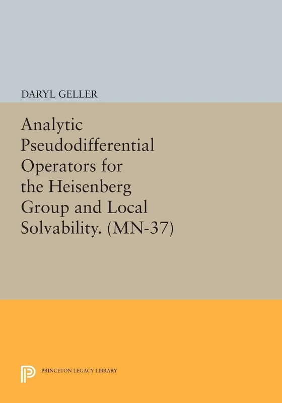 Analytic Pseudodifferential Operators for the Heisenberg Group and Local Solvability. (MN-37): (Princeton Legacy Library)