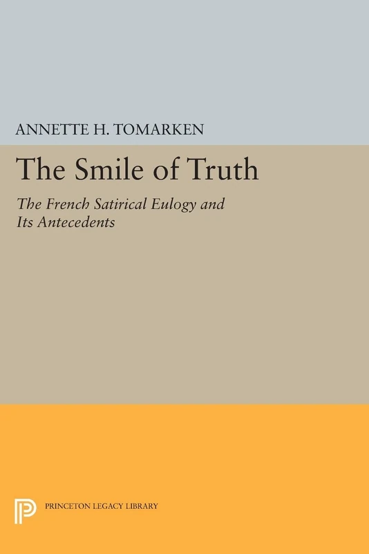 The Smile of Truth: The French Satirical Eulogy and Its Antecedents (Princeton Legacy Library): 1074