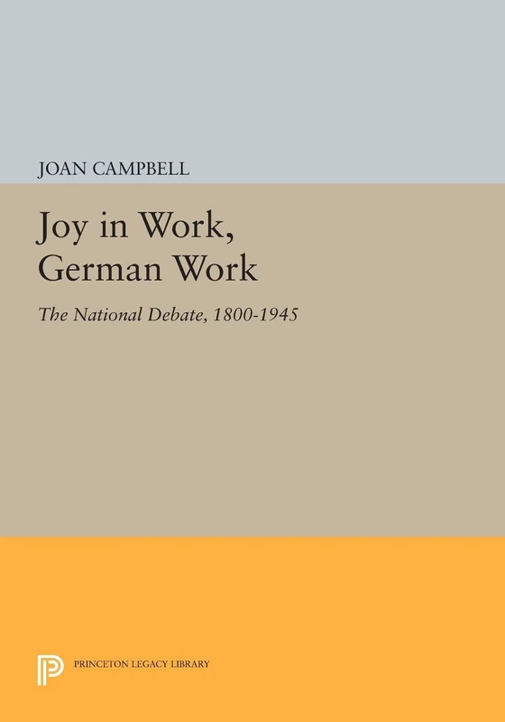 Joy in Work, German Work: The National Debate, 1800-1945 (Princeton Legacy Library): 1009