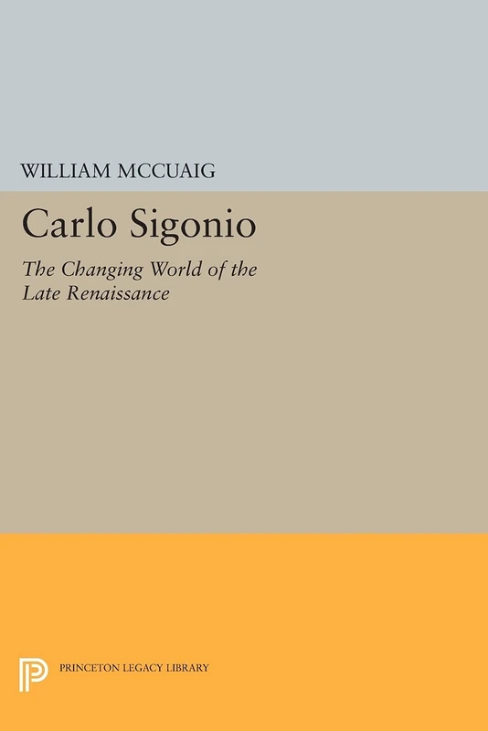 Carlo Sigonio: The Changing World of the Late Renaissance (Princeton Legacy Library): 1007