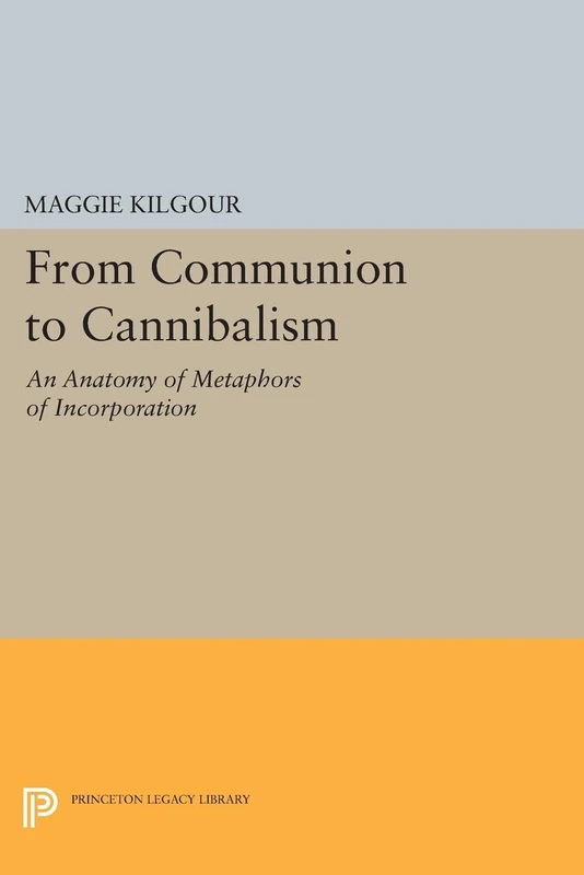 From Communion to Cannibalism: An Anatomy of Metaphors of Incorporation (Princeton Legacy Library): 1053