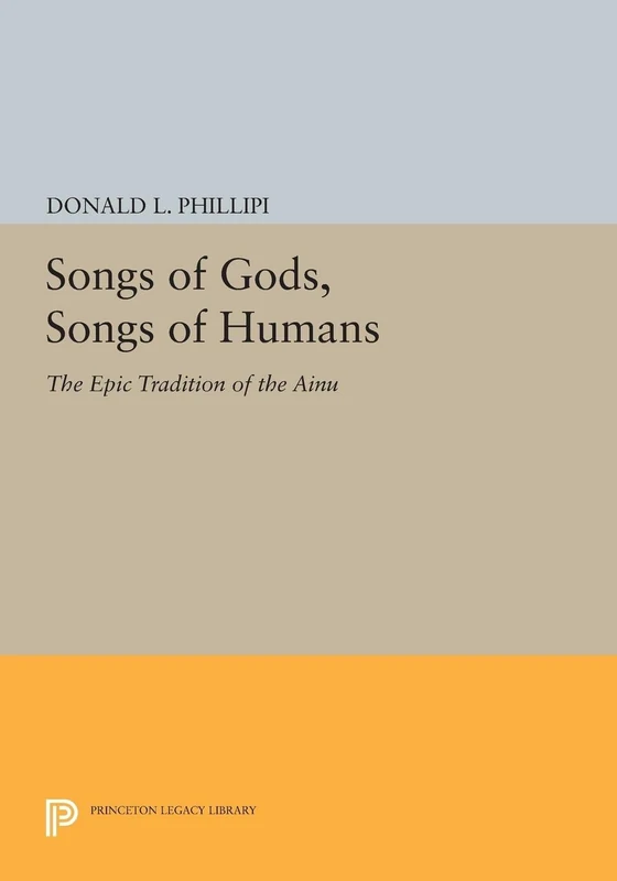 Songs of Gods, Songs of Humans: The Epic Tradition of the Ainu (Princeton Legacy Library): 1466
