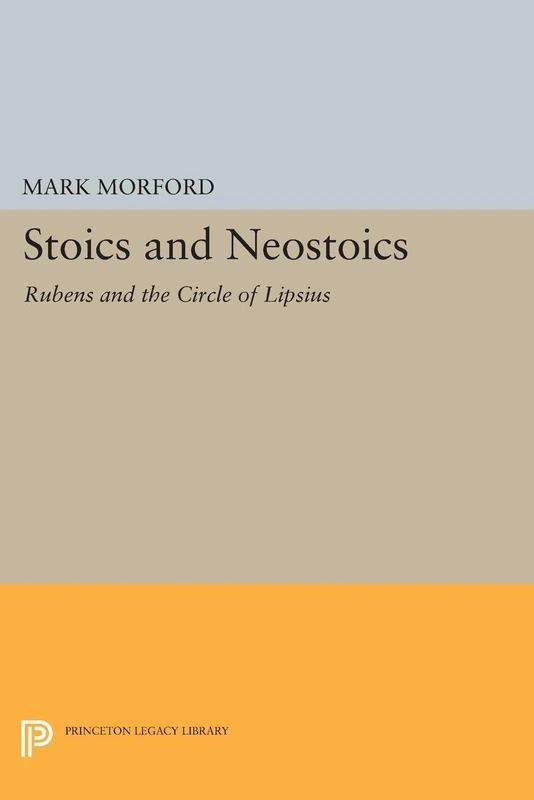 Stoics and Neostoics – Rubens and the Circle of Lipsius: 5020 (Princeton Legacy Library)