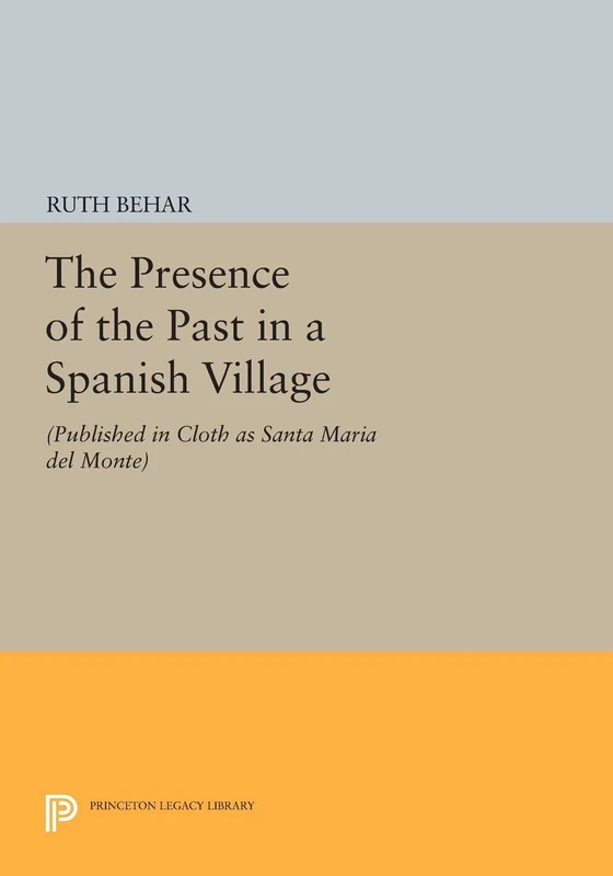 The Presence of the Past in a Spanish Village: (Published in cloth as Santa Maria del Monte) (Princeton Legacy Library): 1226
