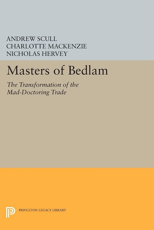 Masters of Bedlam: The Transformation of the Mad-Doctoring Trade (Princeton Legacy Library): 346