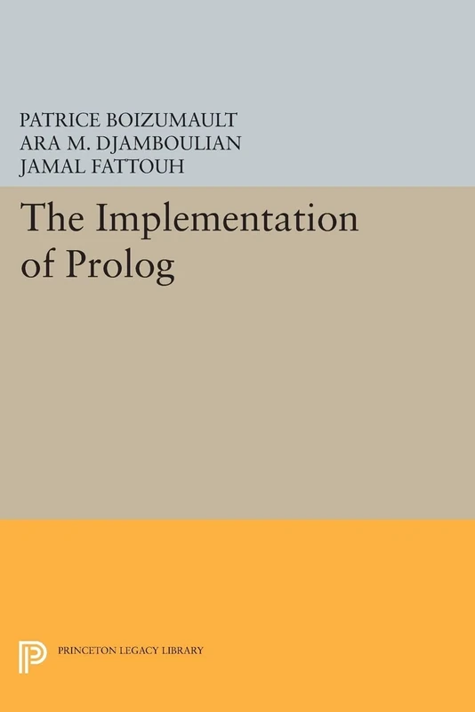 The Implementation of Prolog (Princeton Legacy Library) (Princeton Series in Computer Science)