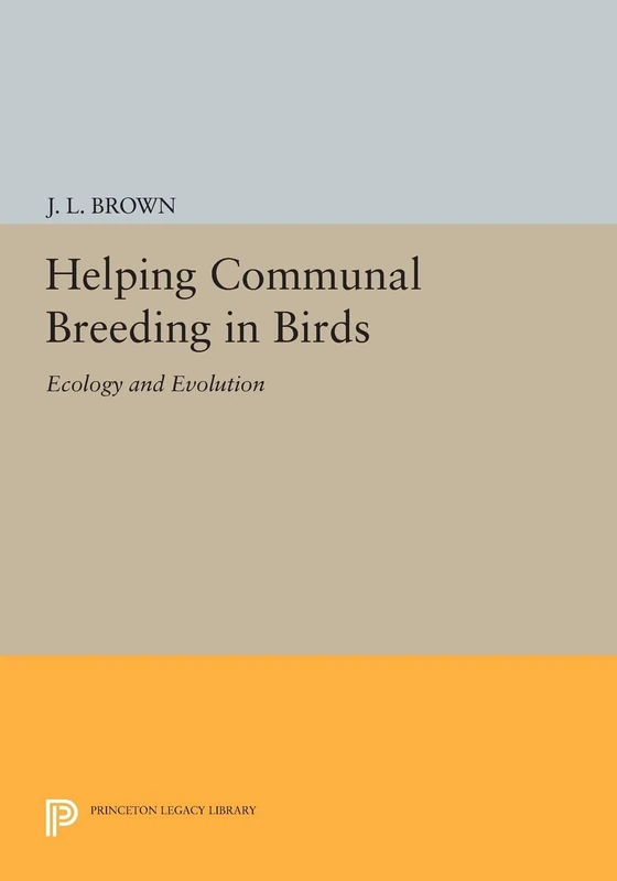 Helping Communal Breeding in Birds: Ecology and Evolution (Princeton Legacy Library): 43 (Monographs in Behavior and Ecology)