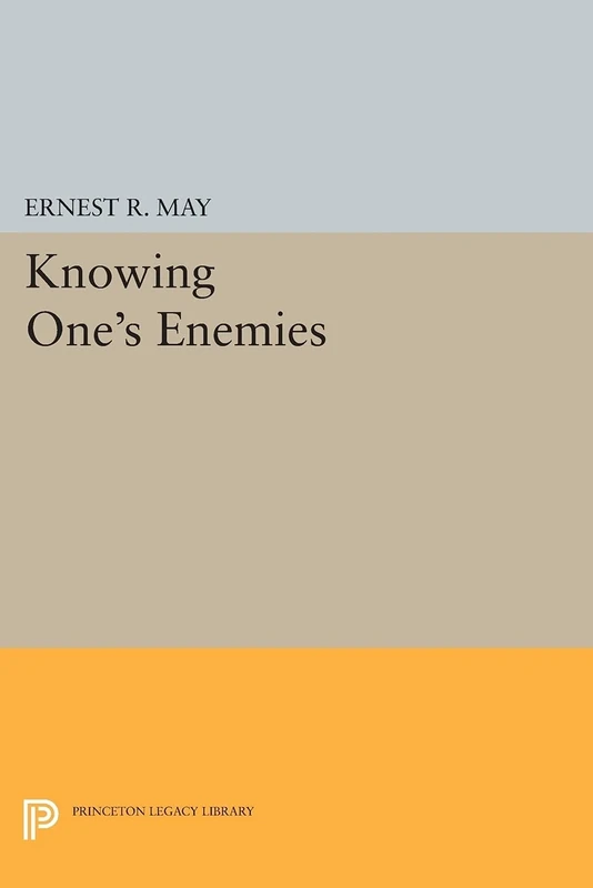 Knowing One's Enemies (Princeton Legacy Library): Intelligence Assessment Before the Two World Wars: 744