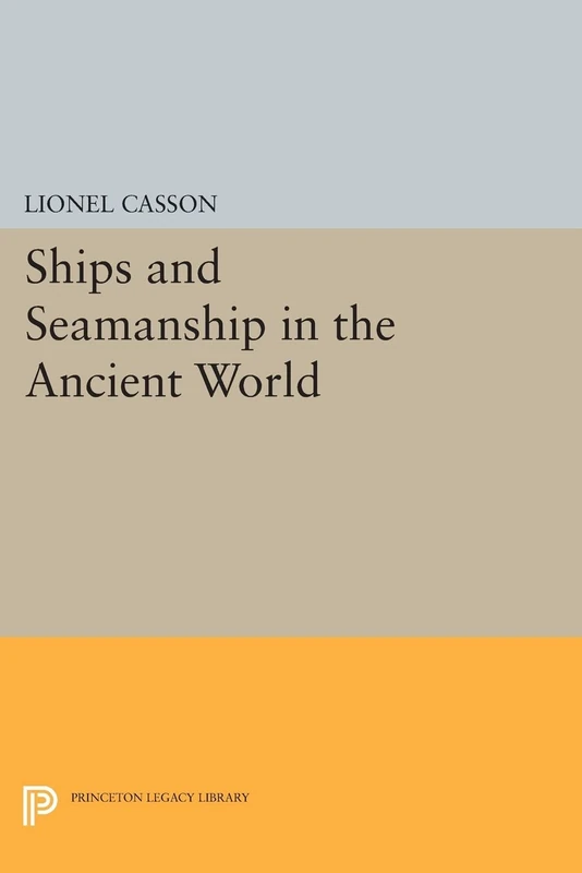 Ships and Seamanship in the Ancient World (Princeton Legacy Library): 792