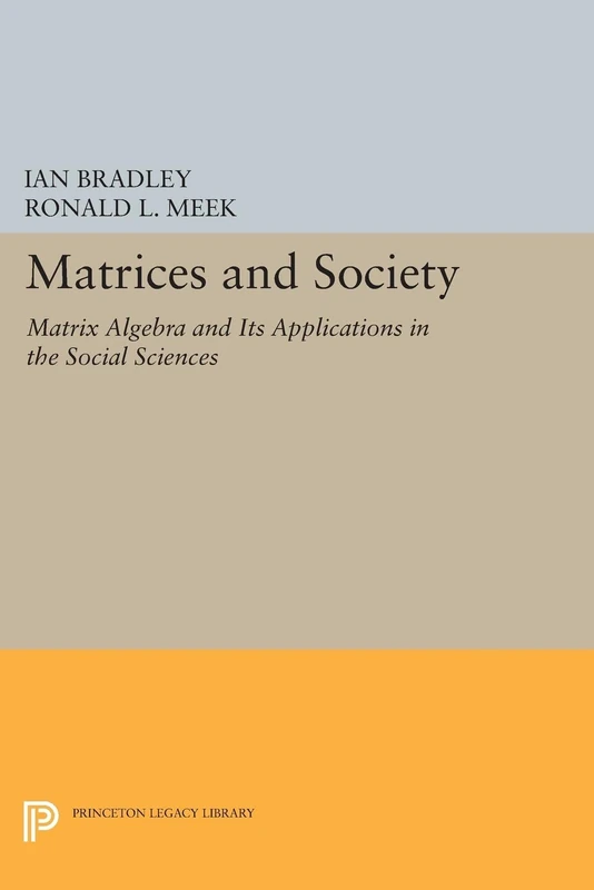 Matrices and Society: Matrix Algebra and Its Applications in the Social Sciences (Princeton Legacy Library): 501